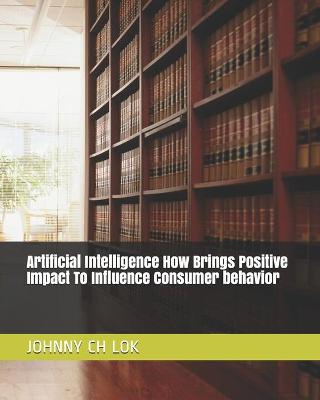 Book cover for Artificial Intelligence How Brings Positive Impact To Influence Consumer behavior