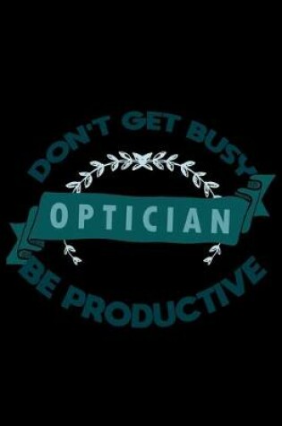 Cover of Don't get busy. Optician. Be productive