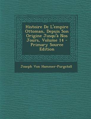 Book cover for Histoire de L'Empire Ottoman, Depuis Son Origine Jusqu'a Nos Jours, Volume 14