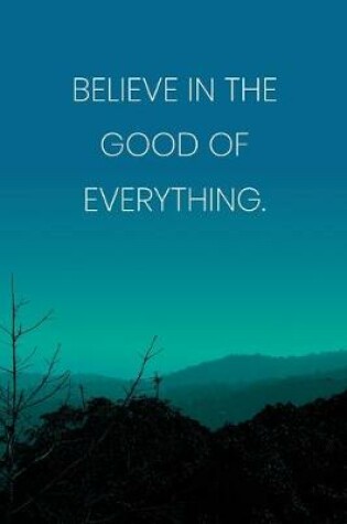 Cover of Inspirational Quote Notebook - 'Believe In The Good Of Everything.' - Inspirational Journal to Write in - Inspirational Quote Diary
