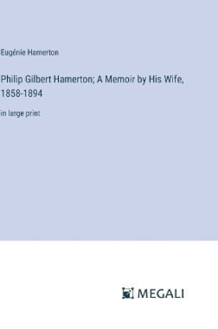 Cover of Philip Gilbert Hamerton; A Memoir by His Wife, 1858-1894