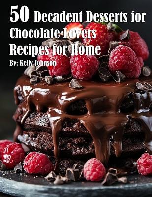 Book cover for 50 Decadent Desserts for Chocolate Lovers Recipes for Home