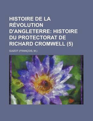 Book cover for Histoire de La Revolution D'Angleterre (5); Histoire Du Protectorat de Richard Cromwell