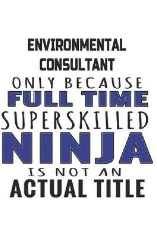Cover of Environmental Consultant Only Because Full Time Superskilled Ninja Is Not An Actual Title