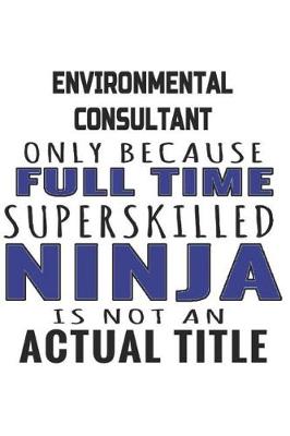 Book cover for Environmental Consultant Only Because Full Time Superskilled Ninja Is Not An Actual Title