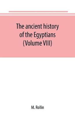 Book cover for The ancient history of the Egyptians, Carthaginians, Assyrians, Medes and Persians, Grecians and Macedonians (Volume VIII)