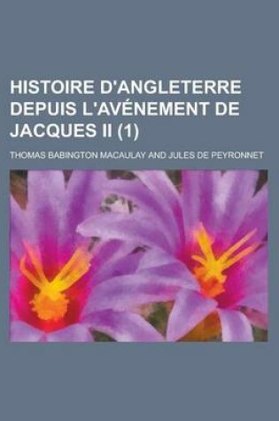 Cover of Histoire D'Angleterre Depuis L'Avenement de Jacques II (1); Depuis L'Avenement de Jacques II