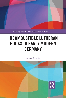 Book cover for Incombustible Lutheran Books in Early Modern Germany