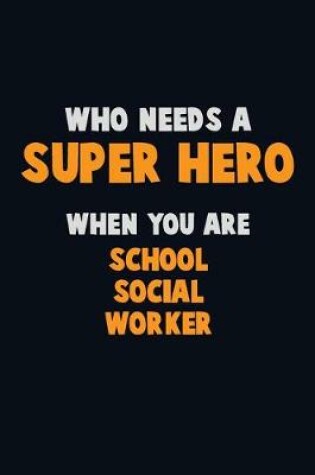 Cover of Who Need A SUPER HERO, When You Are School Social Worker