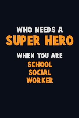 Book cover for Who Need A SUPER HERO, When You Are School Social Worker