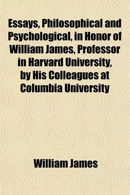 Book cover for Essays, Philosophical and Psychological, in Honor of William James, Professor in Harvard University, by His Colleagues at Columbia University