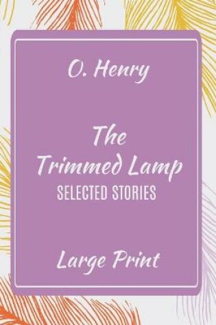 Cover of O. Henry The Trimmed Lamp Selected Stories Large Print