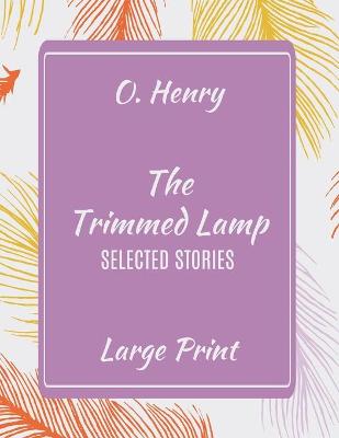 Book cover for O. Henry The Trimmed Lamp Selected Stories Large Print