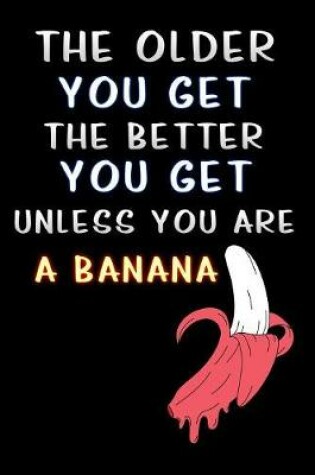 Cover of The older you get the better you get unless you are a banana