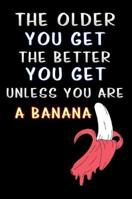 Book cover for The older you get the better you get unless you are a banana