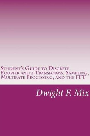 Cover of Student's Guide to Discrete Fourier and z Transforms. Sampling, Multirate Processing, and the FFT