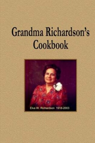 Cover of Grandma Richardson's Cookbook: Elva W. Richardson 1918-2003