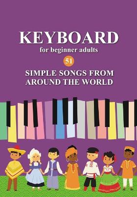 Book cover for Keyboard for Beginner Adults. 51 Simple Songs from Around the World