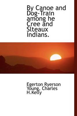 Book cover for By Canoe and Dog-Train Among He Cree and Slteaux Indians.