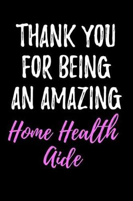 Book cover for Thank You For Being An Amazing Home Health Aide
