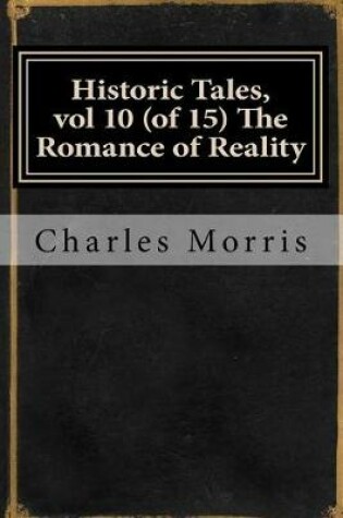 Cover of Historic Tales, Vol 10 (of 15) the Romance of Reality