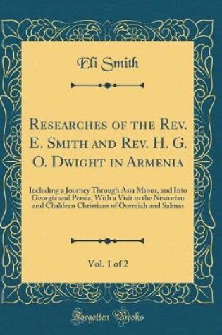 Cover of Researches of the REV. E. Smith and REV. H. G. O. Dwight in Armenia, Vol. 1 of 2