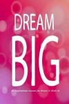 Book cover for Dream Big - An Inspirational Journal for Women to Write In