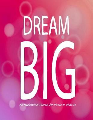 Book cover for Dream Big - An Inspirational Journal for Women to Write In