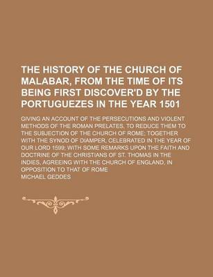 Book cover for The History of the Church of Malabar, from the Time of Its Being First Discover'd by the Portuguezes in the Year 1501; Giving an Account of the Persecutions and Violent Methods of the Roman Prelates, to Reduce Them to the Subjection of the Church of Rome Toget