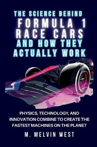 Cover of The Science Behind FORMULA 1 RACE CARS and How They Actually Work