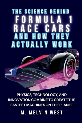 Cover of The Science Behind FORMULA 1 RACE CARS and How They Actually Work