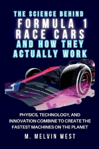 Cover of The Science Behind FORMULA 1 RACE CARS and How They Actually Work