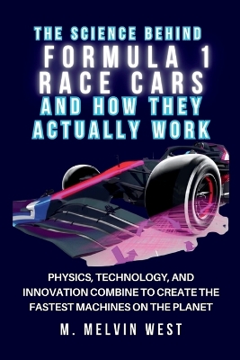 Cover of The Science Behind FORMULA 1 RACE CARS and How They Actually Work