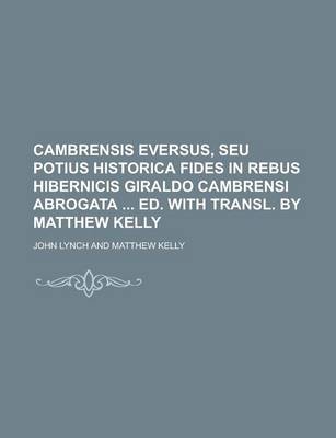 Book cover for Cambrensis Eversus, Seu Potius Historica Fides in Rebus Hibernicis Giraldo Cambrensi Abrogata Ed. with Transl. by Matthew Kelly Volume 2