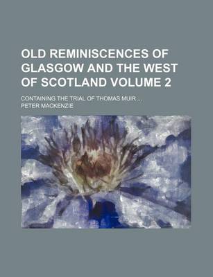 Book cover for Old Reminiscences of Glasgow and the West of Scotland Volume 2; Containing the Trial of Thomas Muir