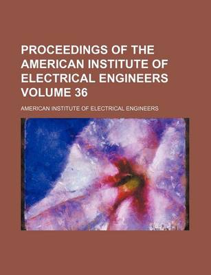 Book cover for Proceedings of the American Institute of Electrical Engineers Volume 36