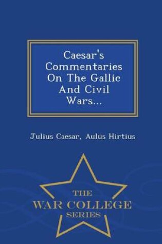 Cover of Caesar's Commentaries on the Gallic and Civil Wars... - War College Series