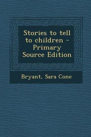 Cover of Stories to Tell to Children - Primary Source Edition