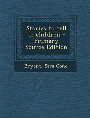 Book cover for Stories to Tell to Children - Primary Source Edition