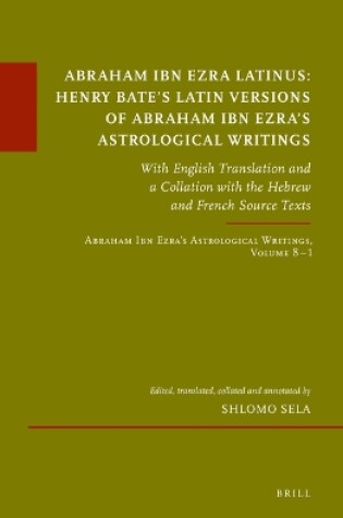 Cover of Abraham Ibn Ezra Latinus: Henry Bate’s Latin Versions of Abraham Ibn Ezra's Astrological Writings