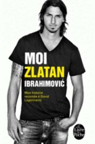 Cover of Moi, Zlatan Ibrahimovic. Mon histoire racontee a David Lagercrantz