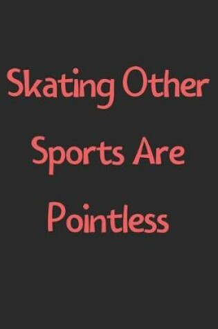 Cover of Skating Other Sports Are Pointless