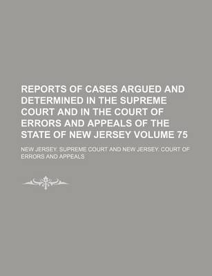 Book cover for Reports of Cases Argued and Determined in the Supreme Court and in the Court of Errors and Appeals of the State of New Jersey Volume 75