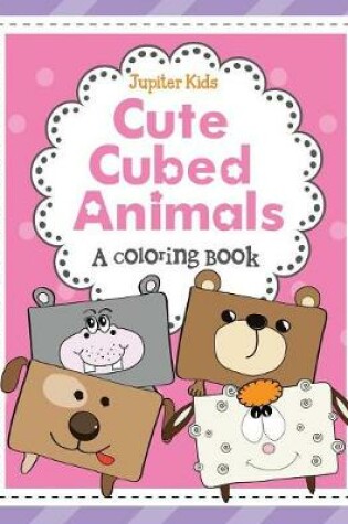 Cover of Cute Cubed Animals (A Coloring Book)