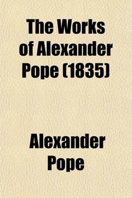 Book cover for The Works of Alexander Pope (Volume 3); With a Memoir of the Author, Notes, and Critical Notices on Each Poem