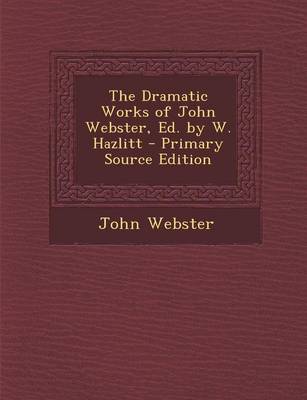 Book cover for The Dramatic Works of John Webster, Ed. by W. Hazlitt