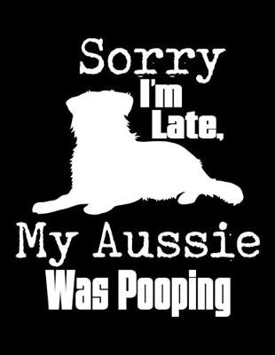 Book cover for Sorry I'm Late My Aussie Was Pooping