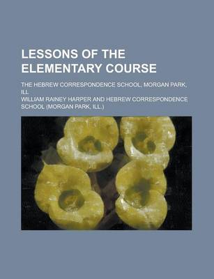 Book cover for Lessons of the Elementary Course; The Hebrew Correspondence School, Morgan Park, Ill