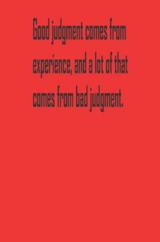 Cover of Good judgment comes from experience, and a lot of that comes from bad judgment.