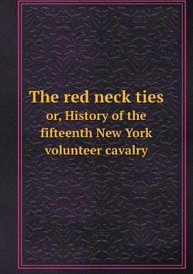 Book cover for The red neck ties or, History of the fifteenth New York volunteer cavalry